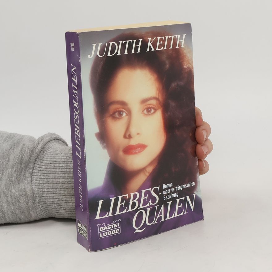 Judith Keith Liebesqualen. Roman einer verhängnisvollen Beziehung