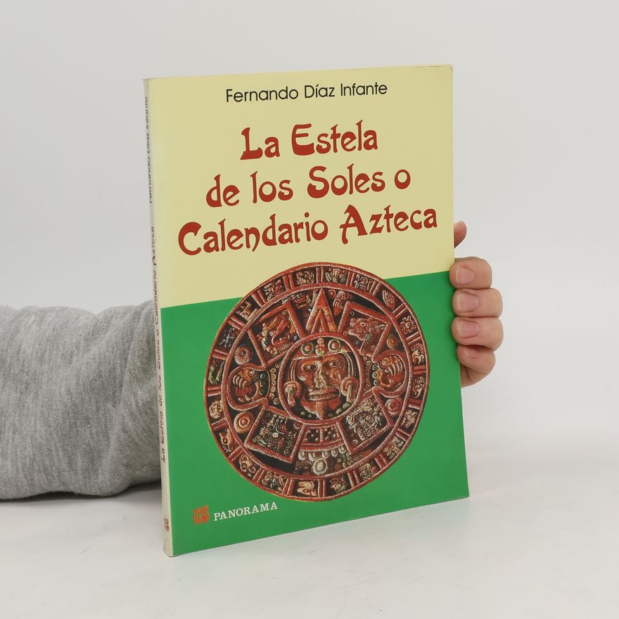 Fernando Díaz Infante La Estela de los Soles o Calendario Azteca