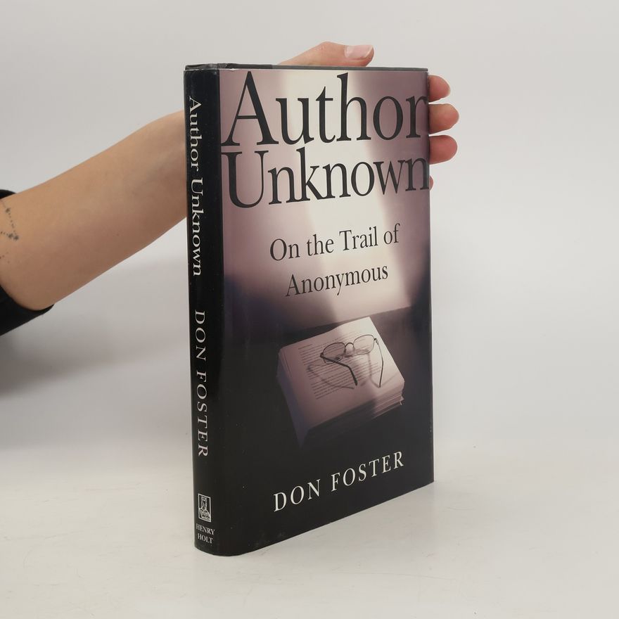 Donald W. Foster Author Unknown. On the Trail of Anonymous