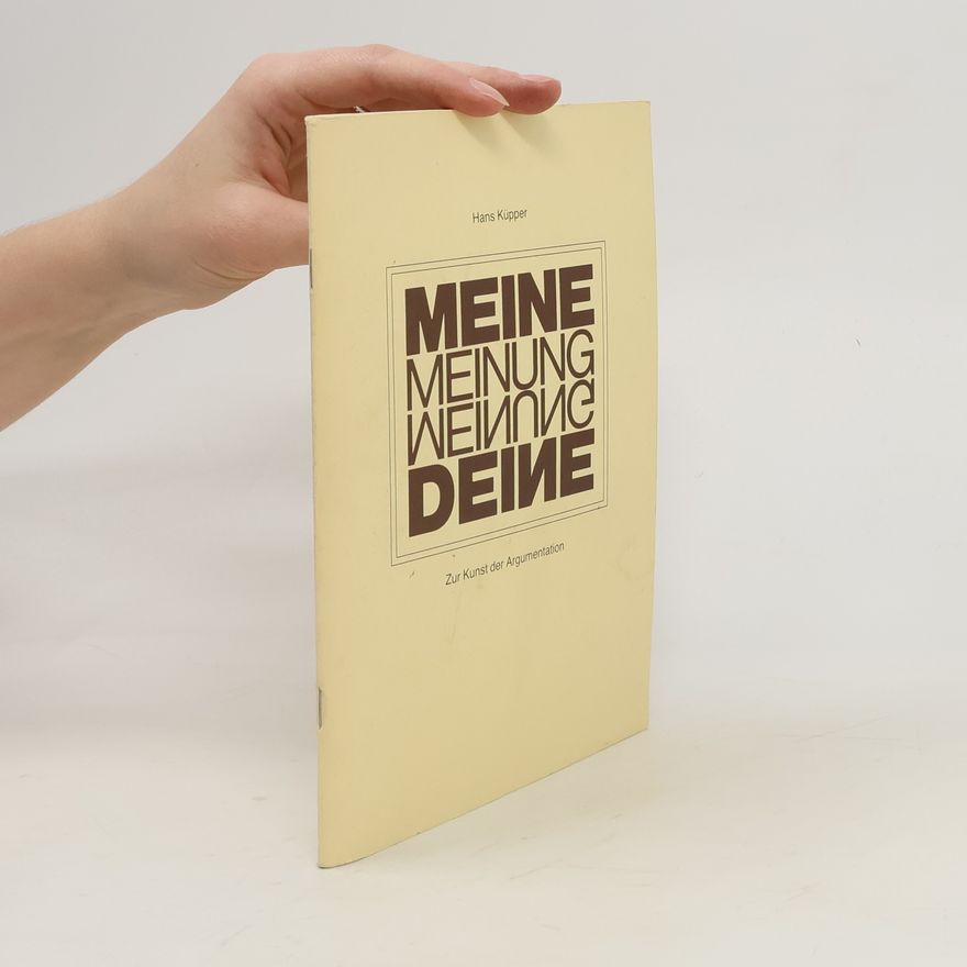 Hans-Ulrich Küpper Meine Meinung. Deine Meinung. Zur Kunst der Argumentation