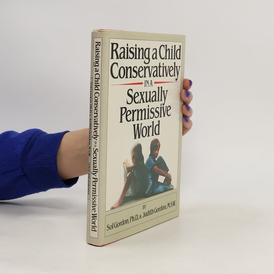 Sol Gordon Raising a Child Conservatively in a Sexually Permissive World