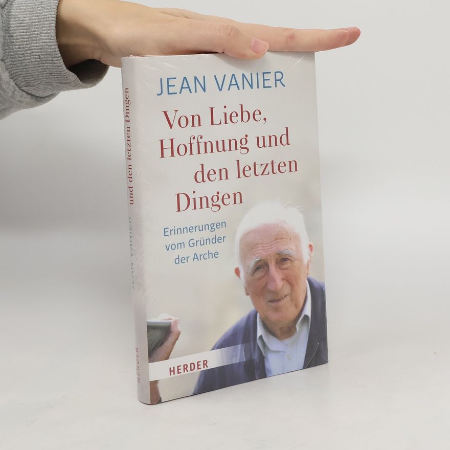 Jean Vanier Von Liebe, Hoffnung und den letzten Dingen