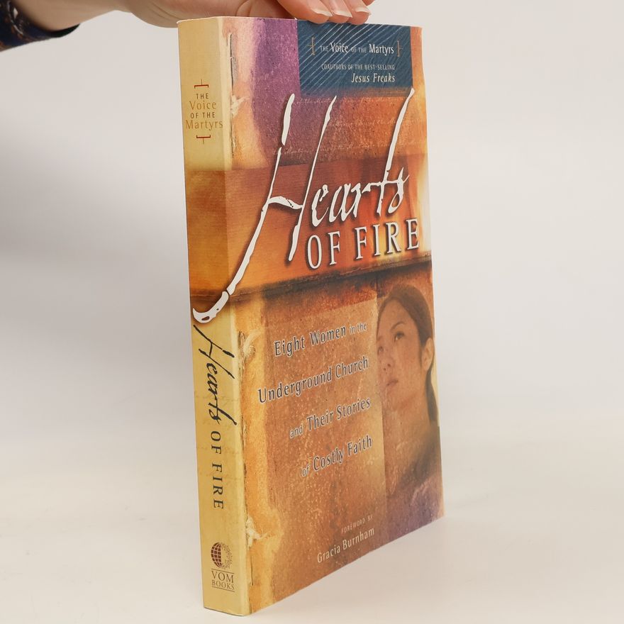 Gracia Burnham Hearts of Fire: Eight Women In The Underground Church And Their Stories Of Costly Faith