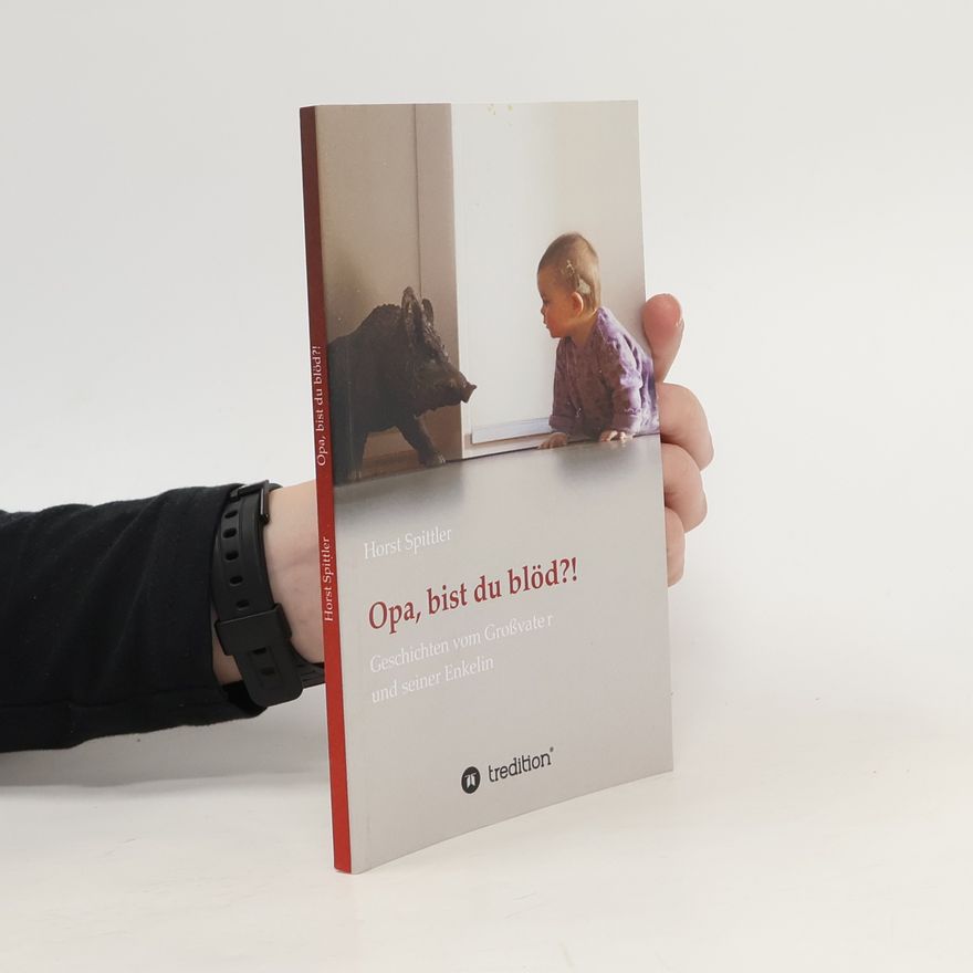 Horst Spittler Opa, bist du blöd?!. Geschichten vom Großvater und seiner Enkelin