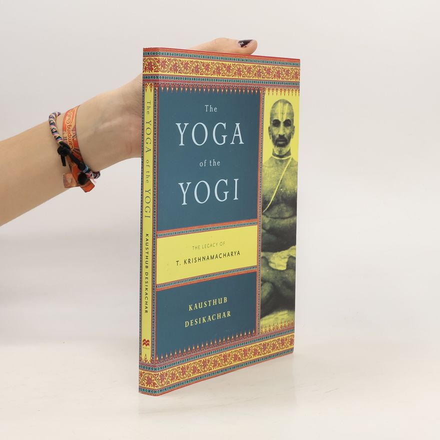 Kausthub Desikachar The Yoga of the Yogi