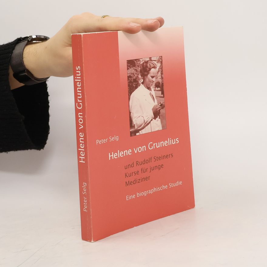 Peter Selg Helene von Grunelius und Rudolf Steiners Kurse für junge Mediziner