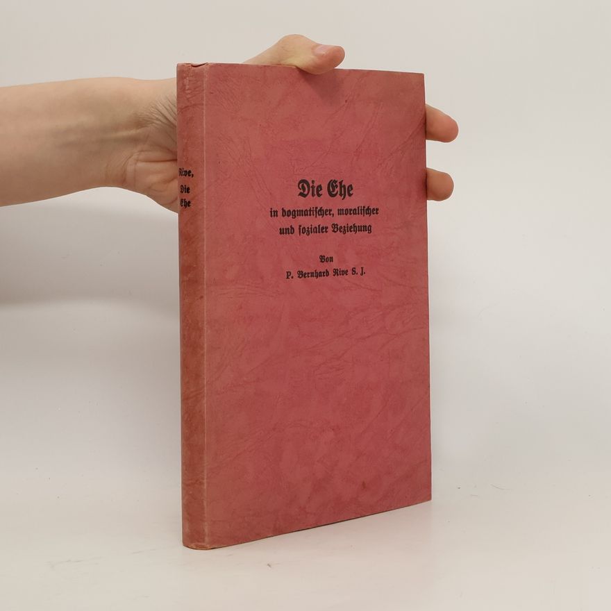 Bernhard Rive Die Ehe in dogmatischer, moralischer und sozialischer Beziehung