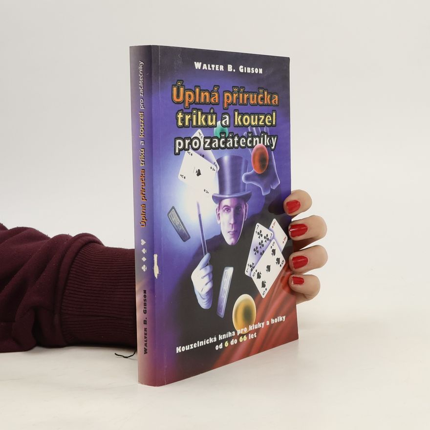 Walter Brown Gibson Úplná příručka triků a kouzel pro začátečníky - kniha kouzel pro kluky a holky od 6 do 66 let