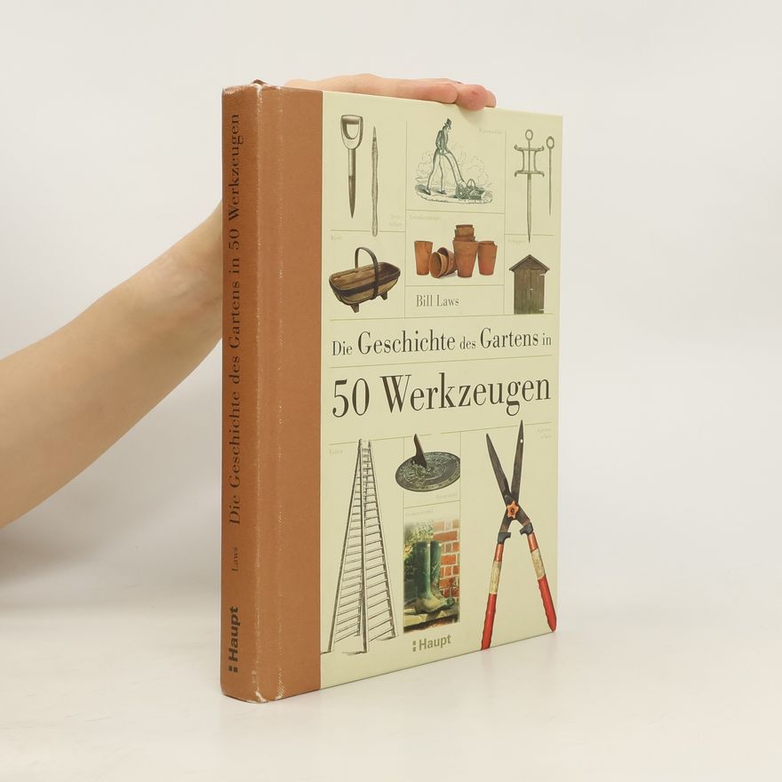 Bill Laws Die Geschichte des Gartens in 50 Werkzeugen