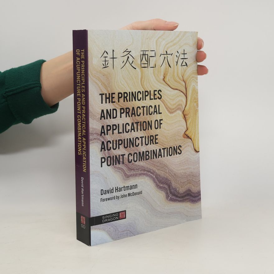 David Hartmann The Principles and Practical Application of Acupuncture Point Combinations