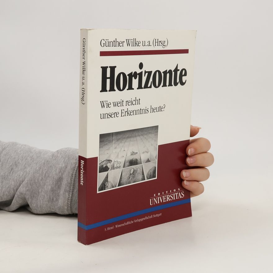 Günther Wilke Horizonte. Wie weit reicht unsere Erkenntnis heute?