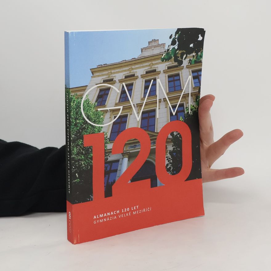 Gymnázium Velké Meziříčí GVM 120. Almanach 120 let Gymnázia Velké Meziříčí