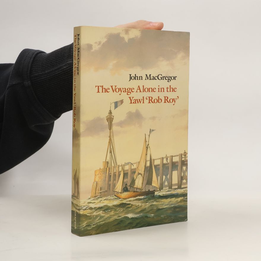 John MacGregor The Voyage Alone in the Yawl 'Rob Roy'