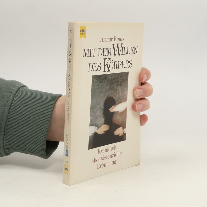 Arthur W. Frank Mit dem Willen des Körpers