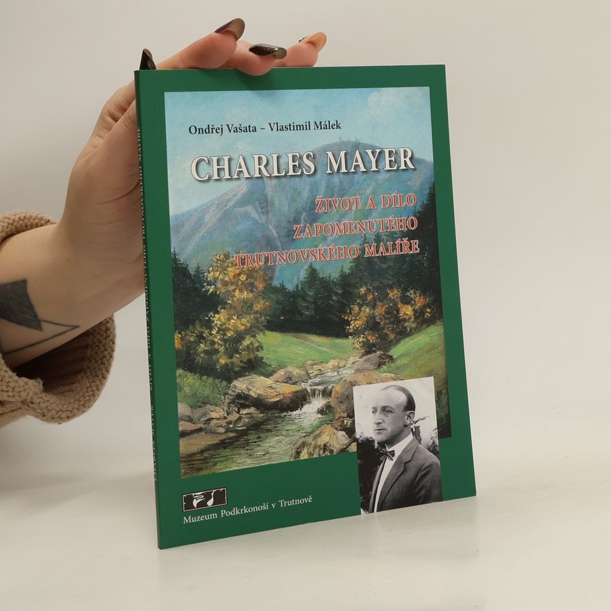 Ondřej Vašata Charles Mayer. Život a dílo zapomenutého trutnovského malíře