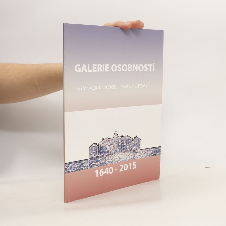 Autorenkollektiv Galerie osobností. Gymnázium Aloise Jiráska 1640-2015