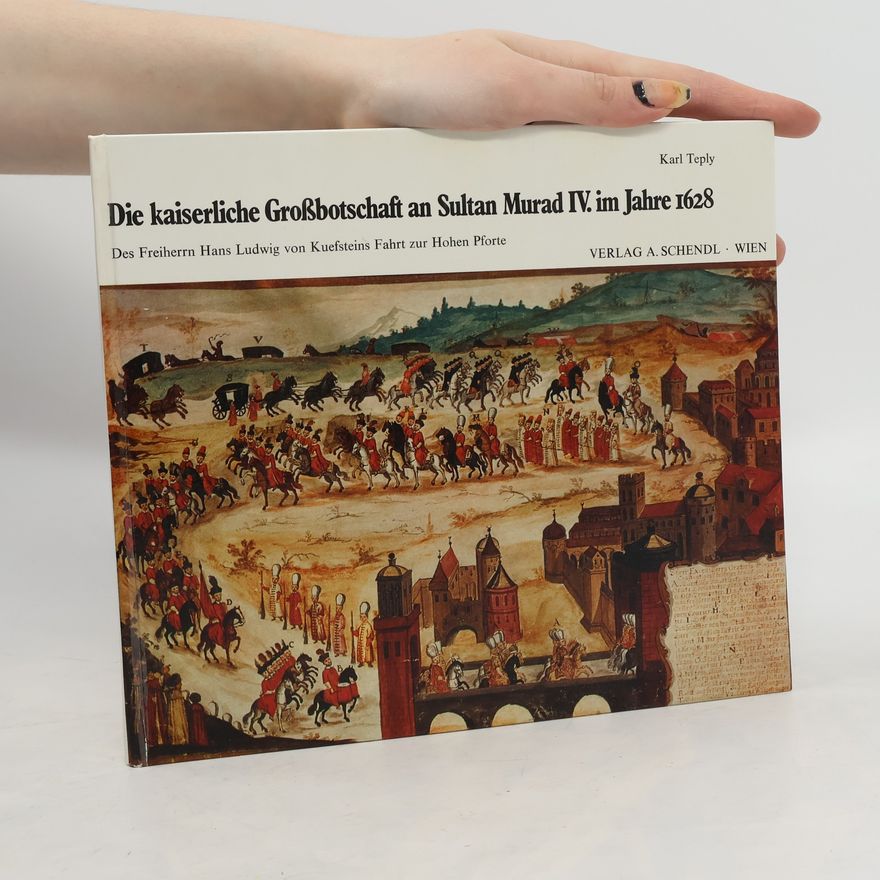 Karl Teply Die kaiserliche Grossbotschaft an Sultan Murad IV. [den Vierten]