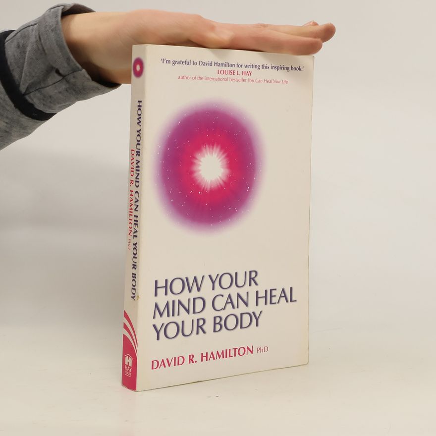 David R. Hamilton How Your Mind Can Heal Your Body