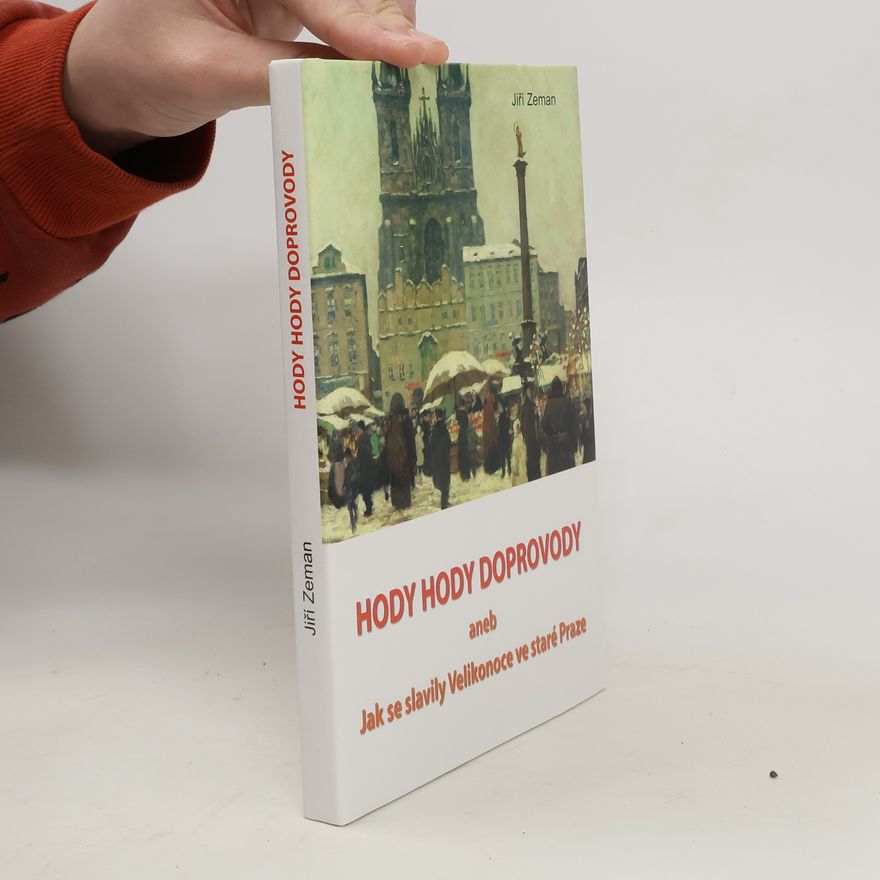 Jiří Zemen Hody hody doprovody, aneb, Jak se slavily Velikonoce ve staré Praze