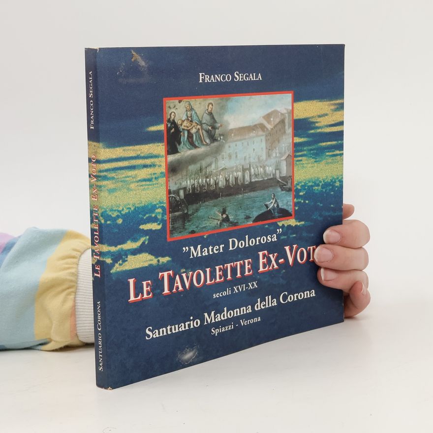 Franco Segala Mater Dolorosa. Le Tavolette Ex-Voto secoli XVI-XX