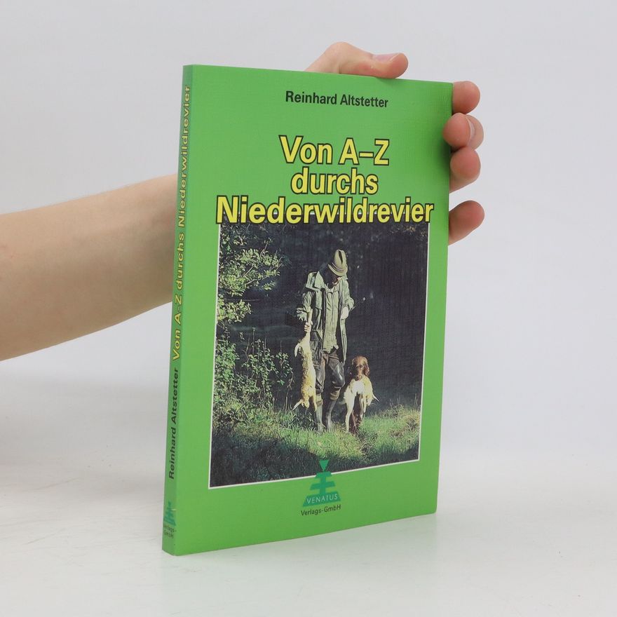 Reinhard Altstetter Von A - Z durchs Niederwildrevier