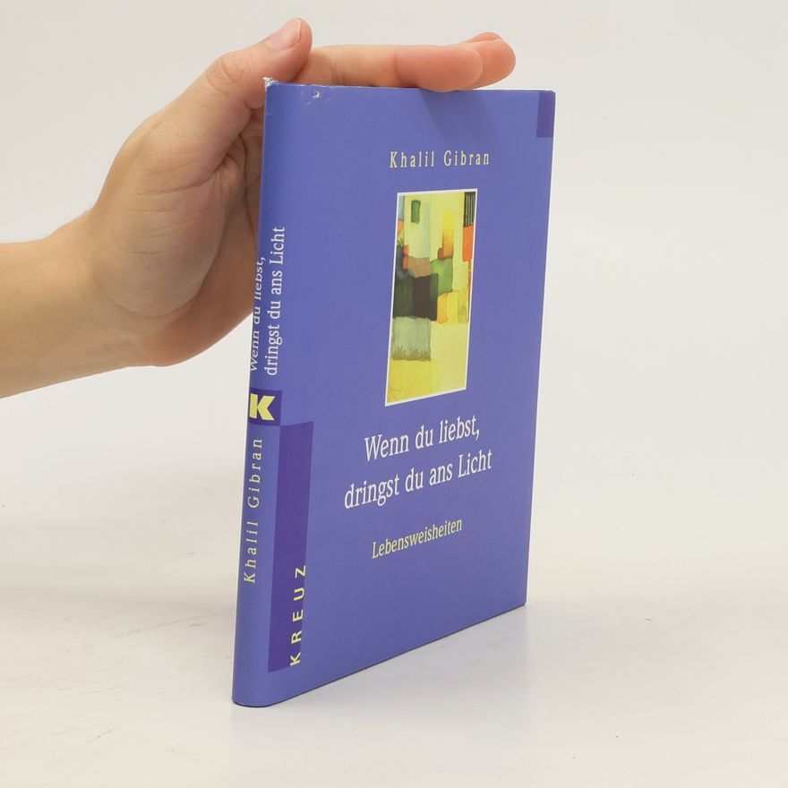 H̱alīl Ǧibrān Wenn du liebst, dringst du ans Licht