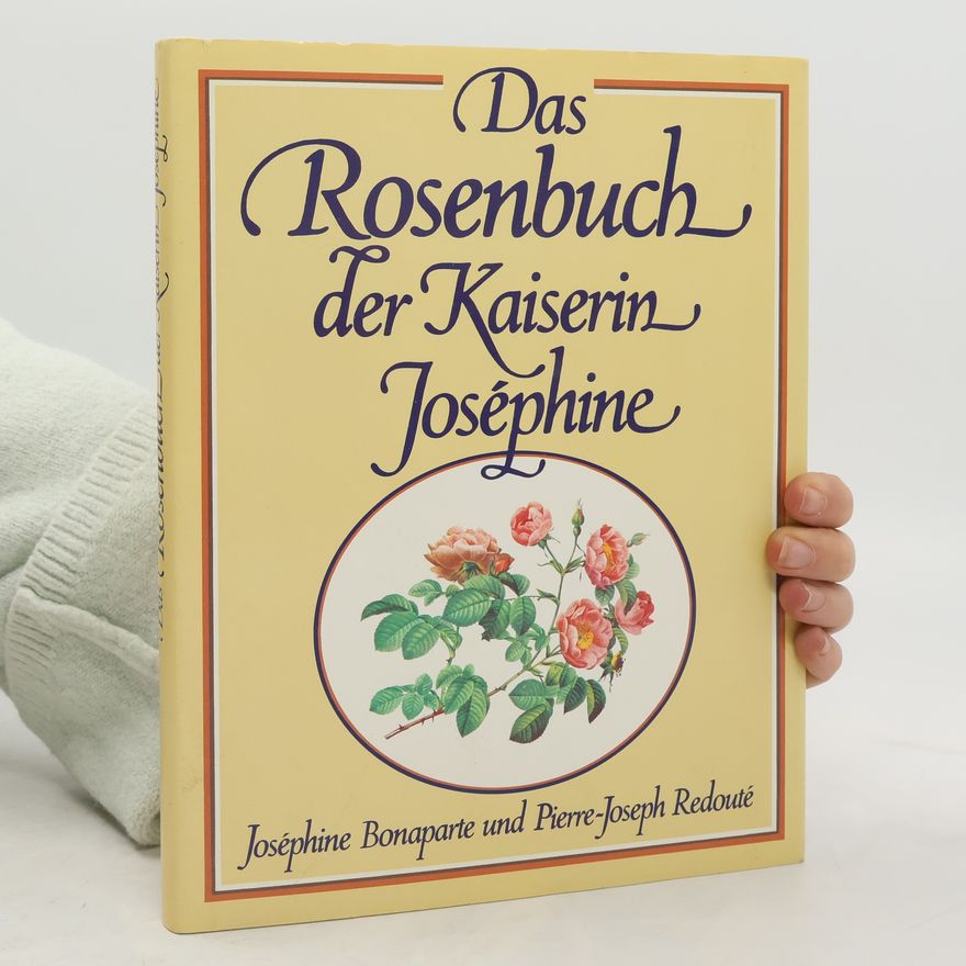 Joséphine Bonaparte  Das Rosenbuch der Kaiserin Joséphine