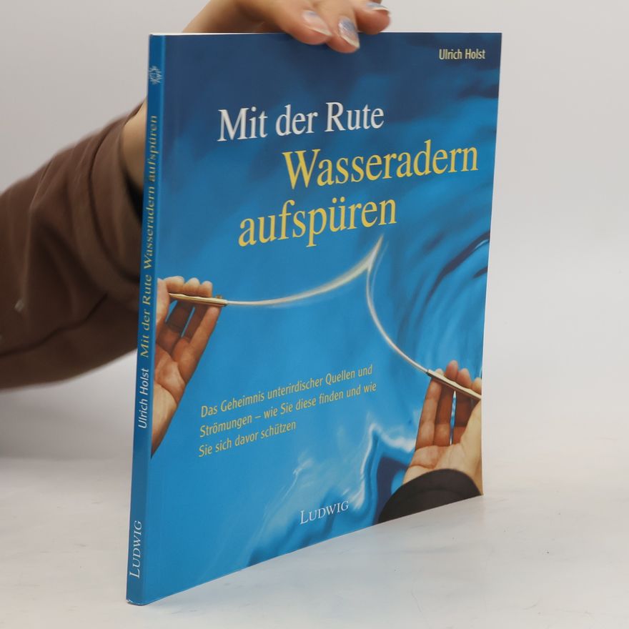 Ulrich Holst Mit der Rute : Wasseradern aufspüren