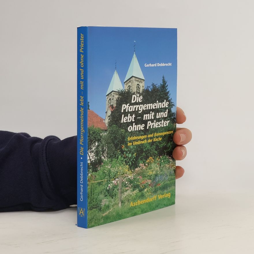 Gerhard Debbrecht Die Pfarrgemeinde lebt - mit und ohne Priester
