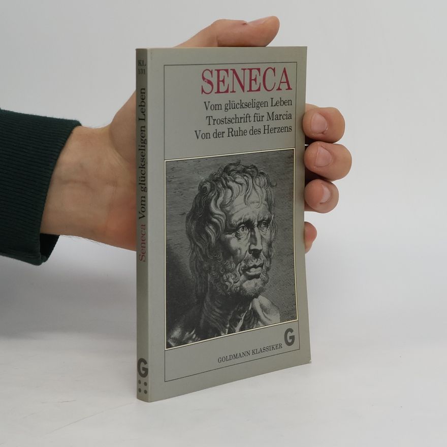 Lucius Annaeus Seneca Vom glückseligen Leben, Trostschrift für Marcia, Von der Ruhe des Herzens