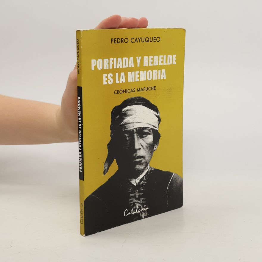 Pedro Cayuqueo Porfiada y rebelde es la memoria