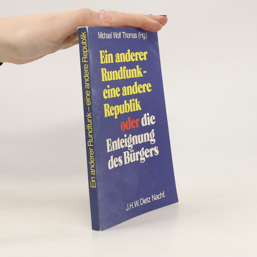 Michael Wolf Thomas Ein anderer Rundfunk, eine andere Republik oder die Enteignung des Bürgers