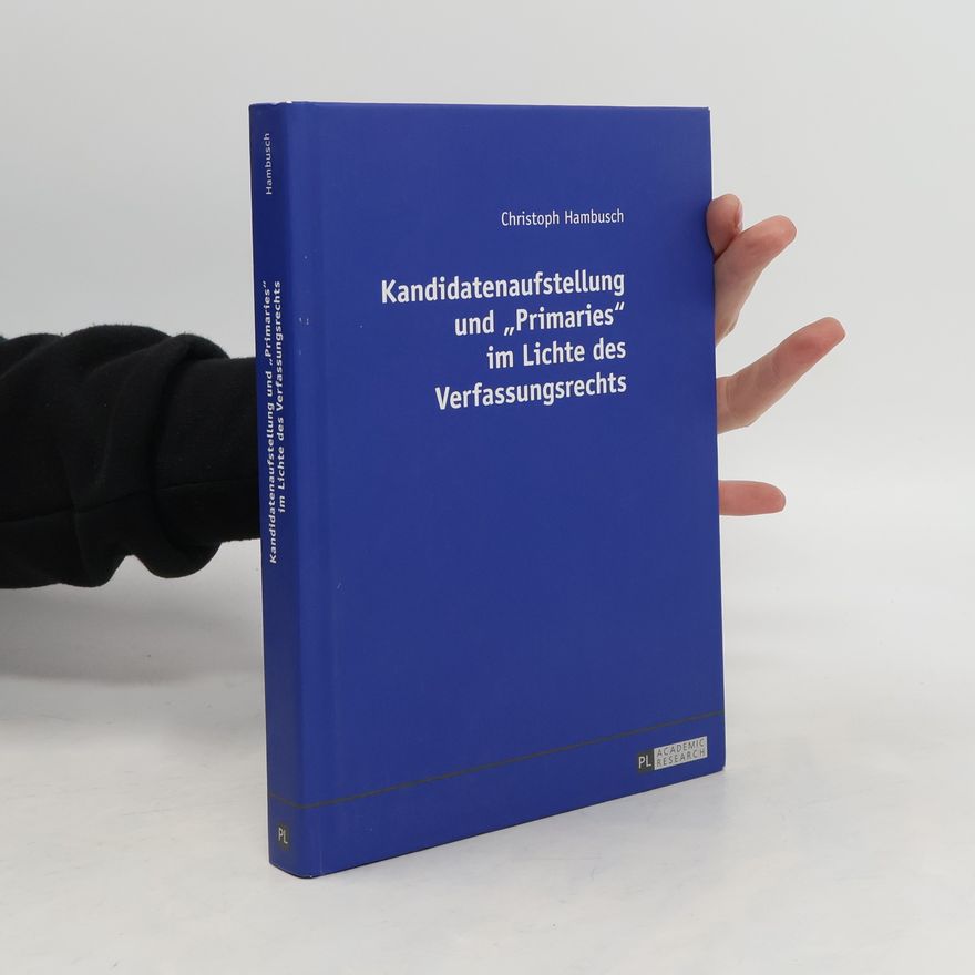 Christoph Hambusch Kandidatenaufstellung und "Primaries" im Lichte des Verfassungsrechts