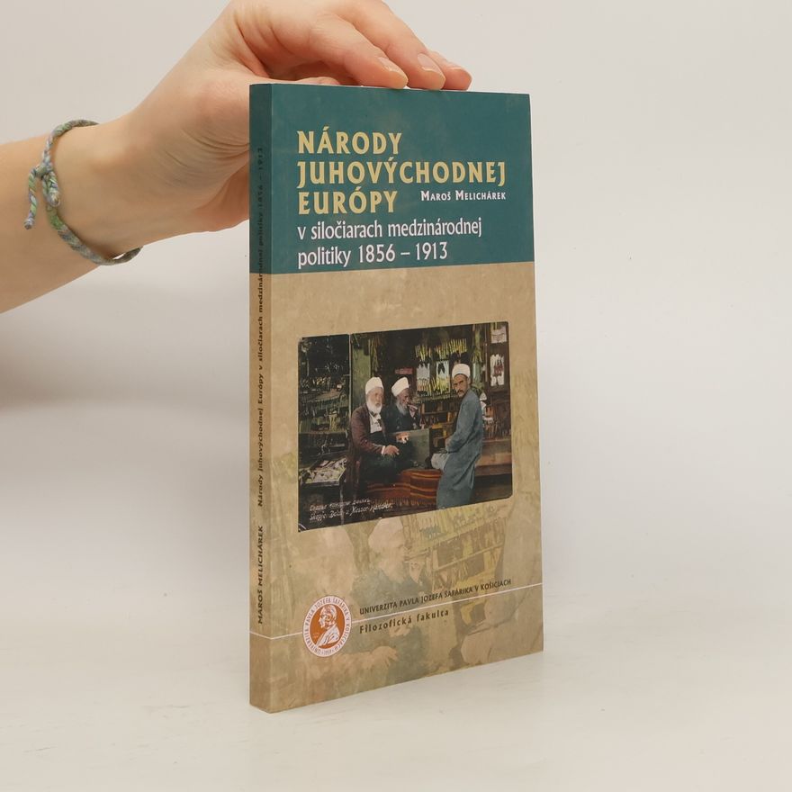 Maroš Melichárek Národy juhovýchodnej Európy v siločiarach medzinárodnej politiky 1856-1913