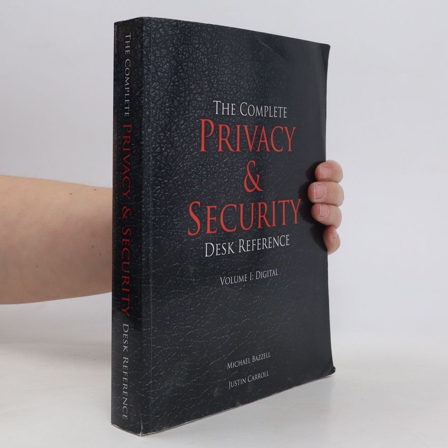 Justin Carroll The Complete Privacy and Security Desk Reference