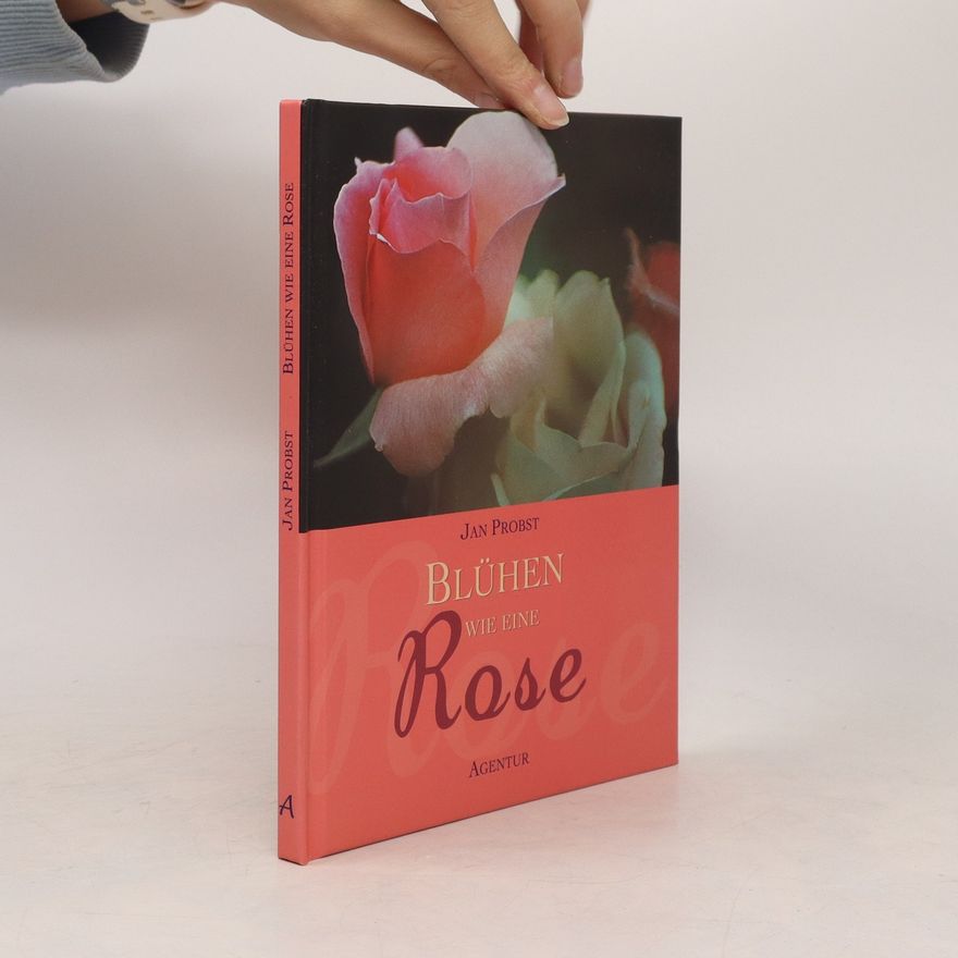 Jan Probst Blühen wie eine Rose