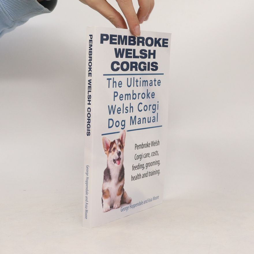 Asia Moore Pembroke Welsh Corgis the Ultimate Pembroke Welsh Corgi Dog Manual