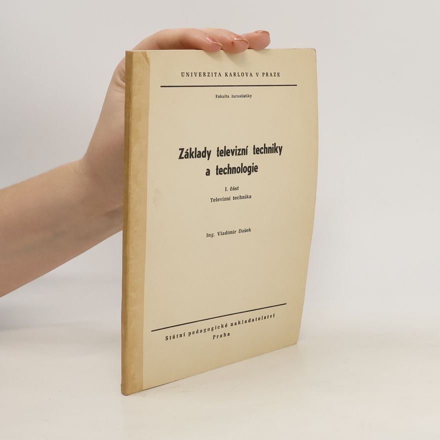 Vladimír Dašek Základy televizní techniky a technologie I. Televizní technika