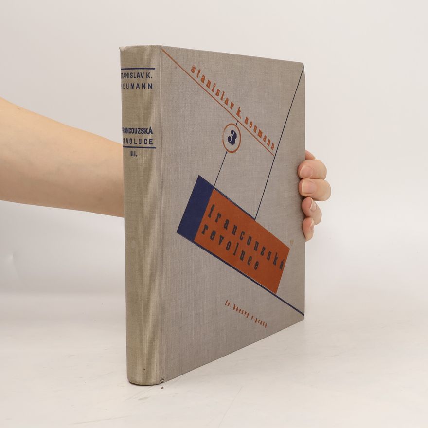 Stanislav Kostka Neumann Francouzská revoluce: Populární dějiny bojů francouzské společnosti na sklonku 18. století. Díl 3 : Zápas s demagogií a korupcí