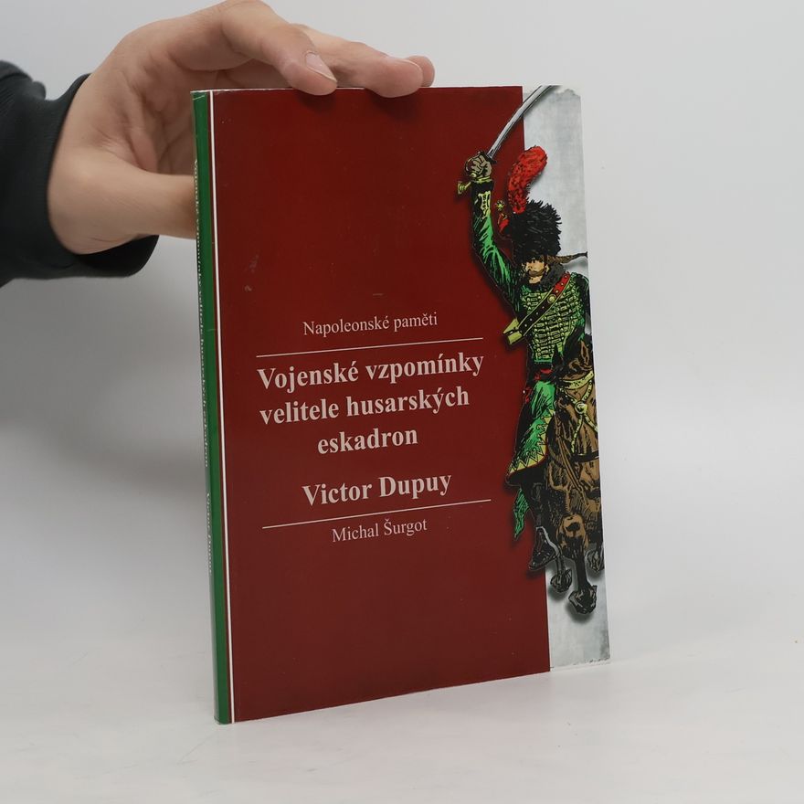 Victor Dupuy Vojenské vzpomínky velitele husarských eskadron: Napoleonské paměti