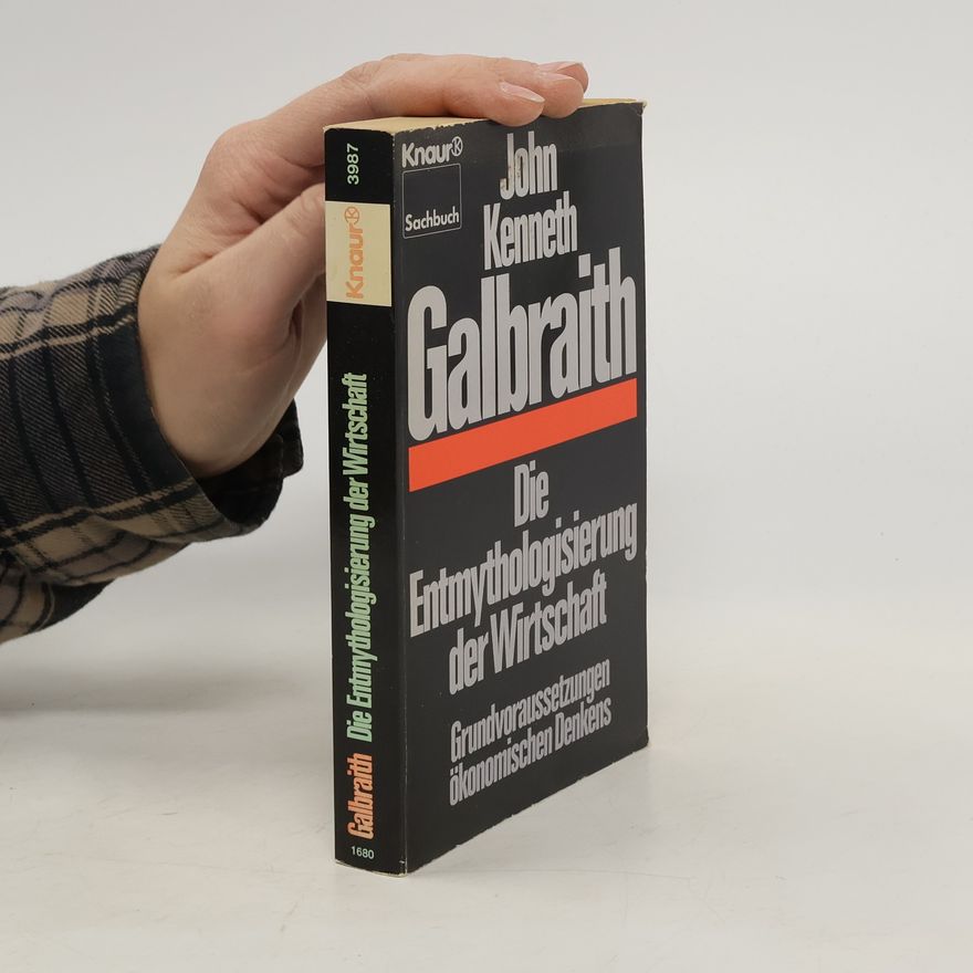 John Kenneth Galbraith Die Entmythologisierung der Wirtschaft