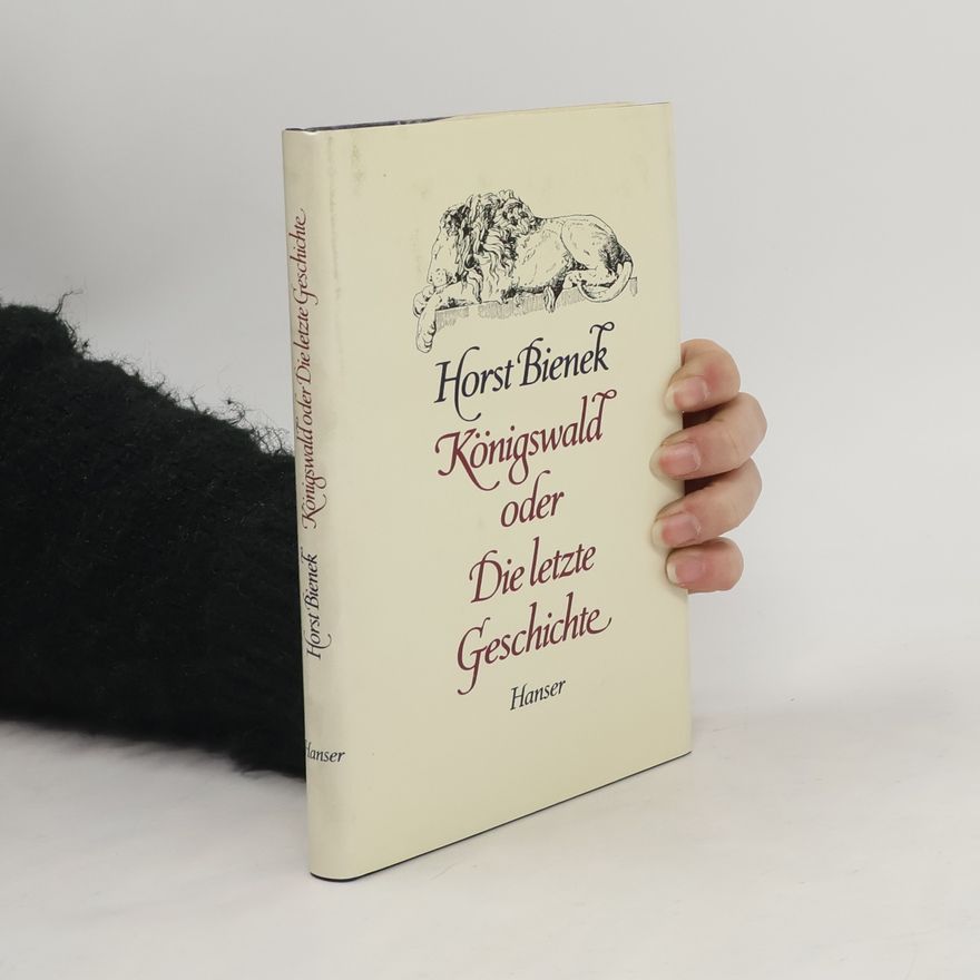 Horst Bienek Königswald oder Die letzte Geschichte. Eine Erzählung