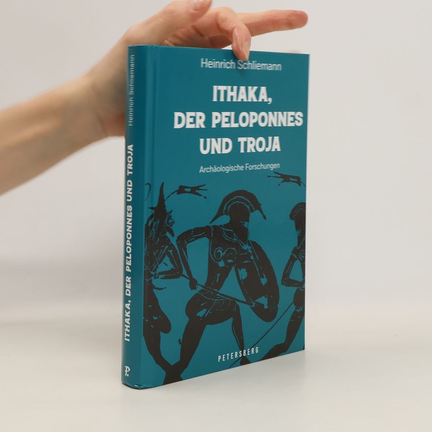 Heinrich Schliemann Ithaka, der Peloponnes und Troja