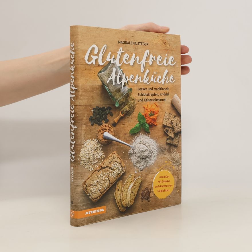 Magdalena Steger Glutenfreie Alpenküche - Genießen mit Zöliakie und Glutenunverträglichkeit