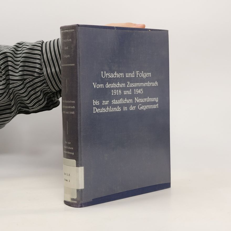 Herbert Michaelis Ursachen und Folgen II. Vom deutschen Zusammenbruch 1918 und 1945 bis zur staatlichen Neuordnung Deutschlands in der Gegenwart