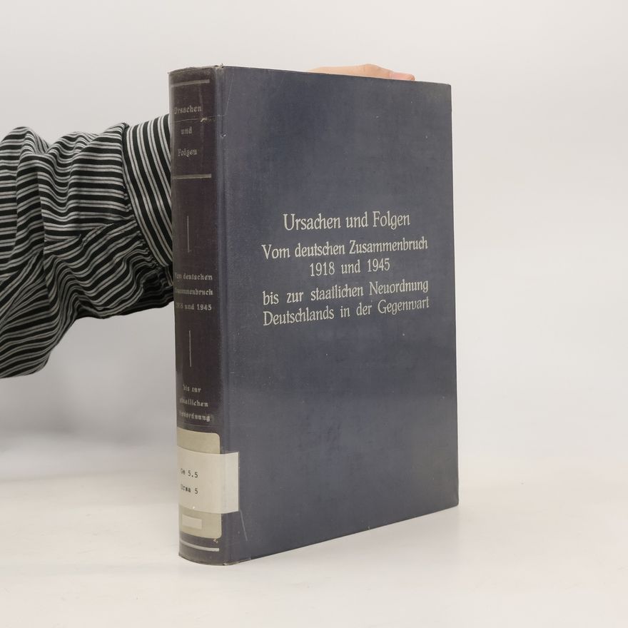 Autorenkollektiv Ursachen und Folgen. Vom deutschen Zusammenbruch 1918 und 1945. Bis zur staatlichen Neuordnung Deutschlands in der Gegenivart. Vierter Band