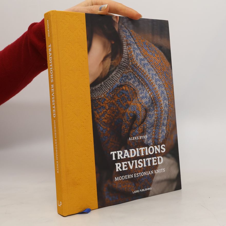 Aleks Byrd Traditions Revisited. Modern Estonian Knits