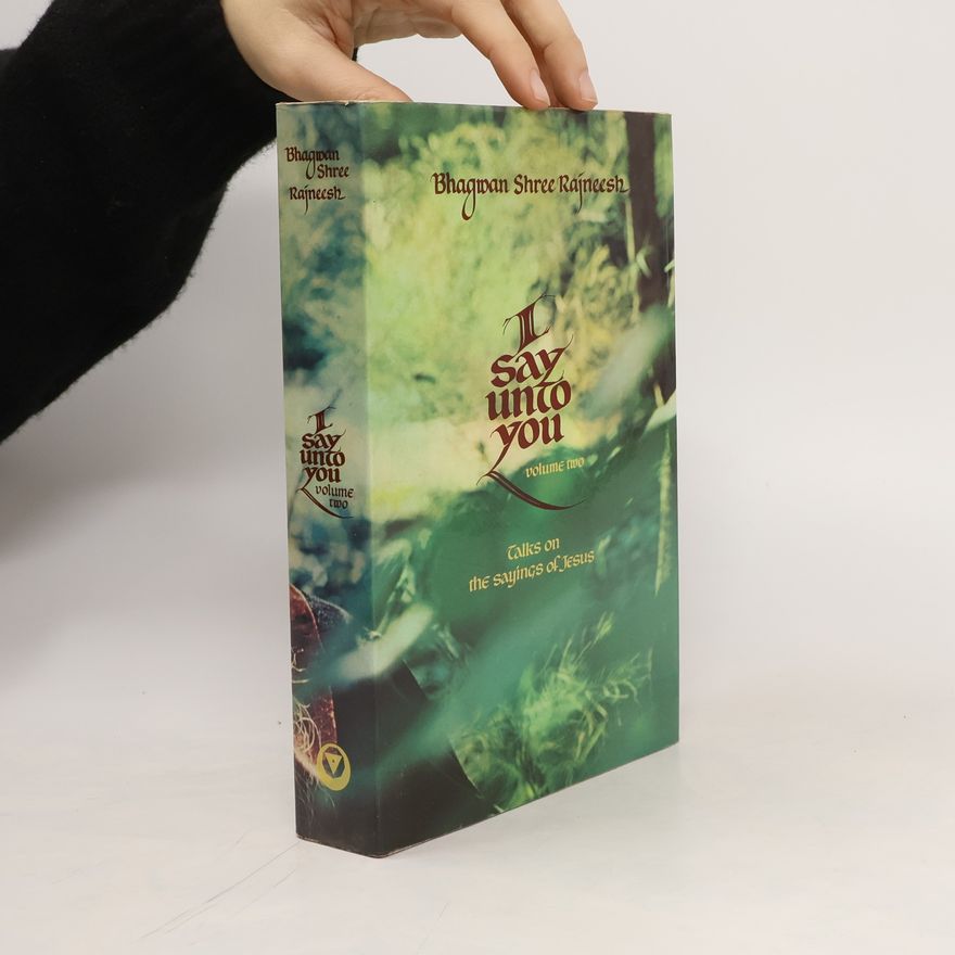 Bhagwn Shee Rajneesch I Say Unto You. Volume Two
