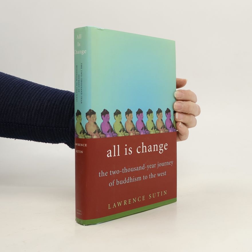 Lawrence Sutin All Is Change. The Two-Thousand-Year Journey of Buddhism to the West