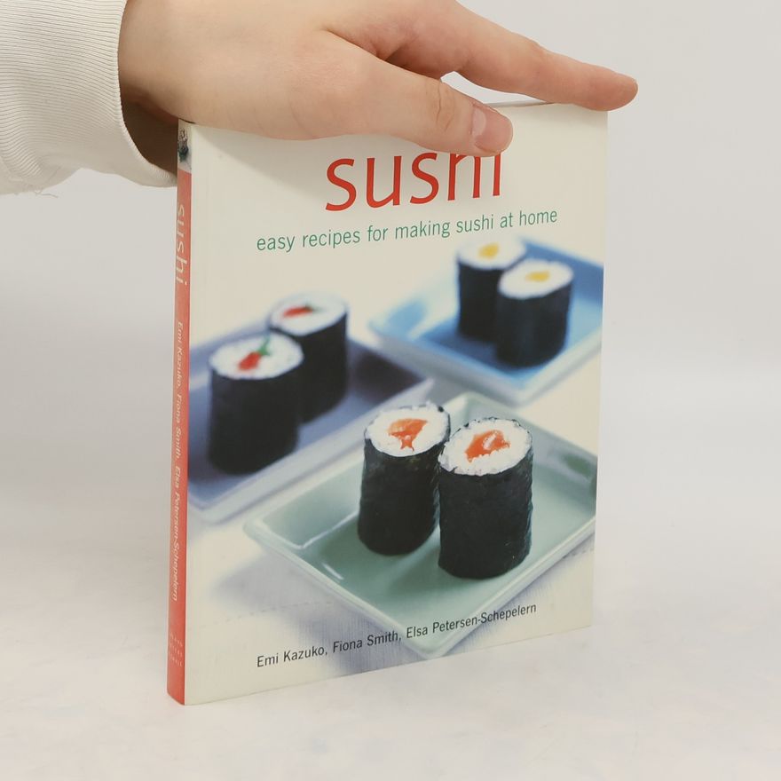 Elsa Petersen Schepelern Sushi. Easy Recipes for Making Sushi at Home